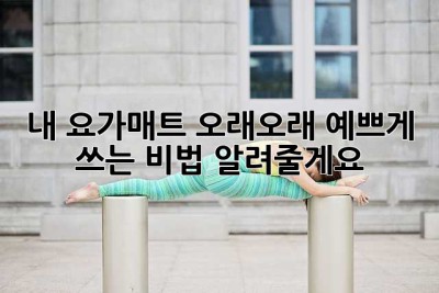 내 요가매트, 오래오래 예쁘게 쓰는 비법 알려줄게요! 💖