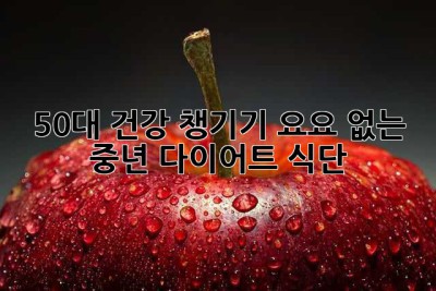 50대 건강 챙기기: 요요 없는 중년 다이어트 식단