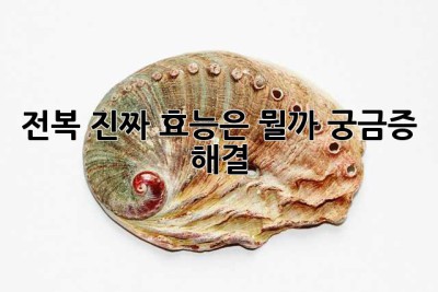 전복, 진짜 효능은 뭘까? 궁금증 해결!