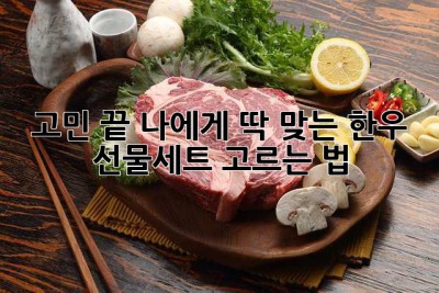 🎁 고민 끝! 나에게 딱 맞는 한우 선물세트 고르는 법