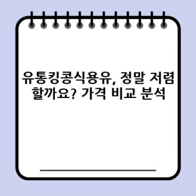 유통킹콩식용유, 진실은 무엇일까요? 꼼꼼 분석과 핵심 정보 총정리!