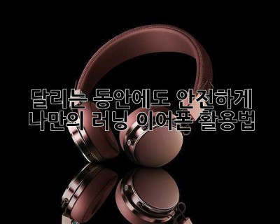 달리는 동안에도 안전하게! 나만의 러닝 이어폰 활용법