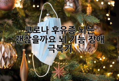 코로나 후유증, 뇌는 괜찮을까요? 뇌 기능 장애 극복기