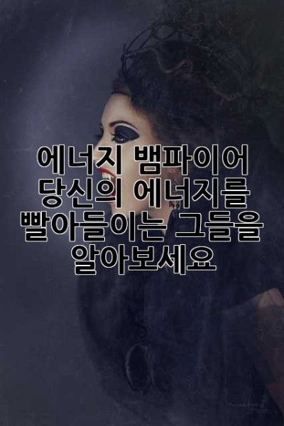 에너지 뱀파이어: 당신의 에너지를 빨아들이는 그들을 알아보세요!