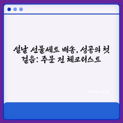 설날 선물세트 배송 완벽 가이드: 체크리스트와 성공 전략!  (2024년 최신판)