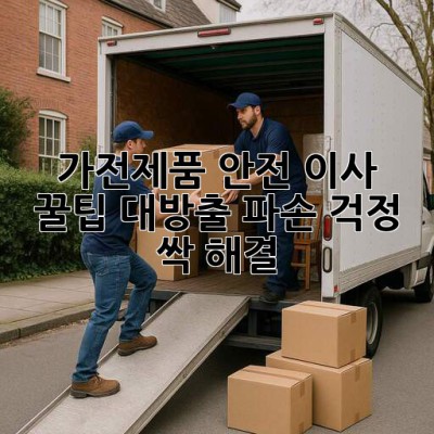 가전제품 안전 이사🚚 꿀팁 대방출! 파손 걱정 싹~ 해결✨