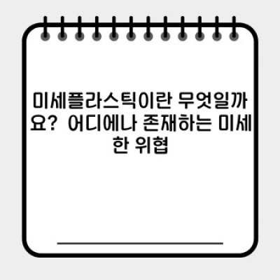 충격! 미세플라스틱, 당신의 몸속에도 있다?!  숨겨진 진실과 대처법 완벽 정리