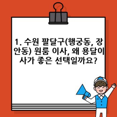 수원시 팔달구(행궁동, 장안동) 원룸 이사, 용달이사 완벽 가이드: 비용, 업체 선택, 주의사항까지!