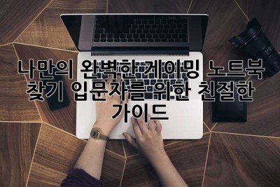 나만의 완벽한 게이밍 노트북 찾기: 입문자를 위한 친절한 가이드