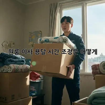 원룸 이사 용달, 시간 조정은 어떻게?