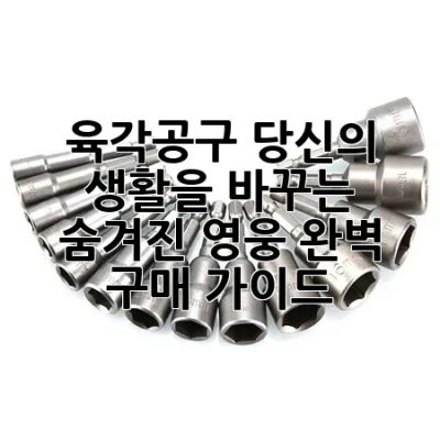 육각공구, 당신의 생활을 바꾸는 숨겨진 영웅! 완벽 구매 가이드