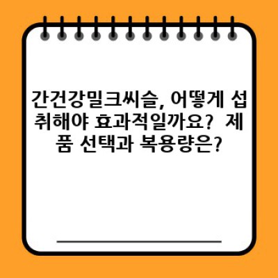 간건강밀크씨슬 요약정보 우선 확인: 간 기능 개선을 위한 완벽 가이드