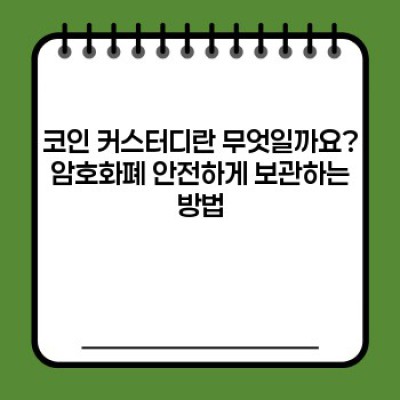 코인 커스터디 중요 정보 요약: 안전한 암호화폐 보관을 위한 완벽 가이드