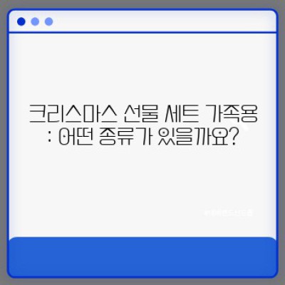 크리스마스 선물 세트 가족용: 완벽한 선물 선택 가이드 & 추천 상품